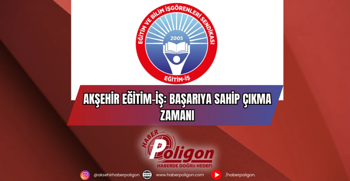 Akşehir Eğitim-İş: Başarıya Sahip Çıkma Zamanı