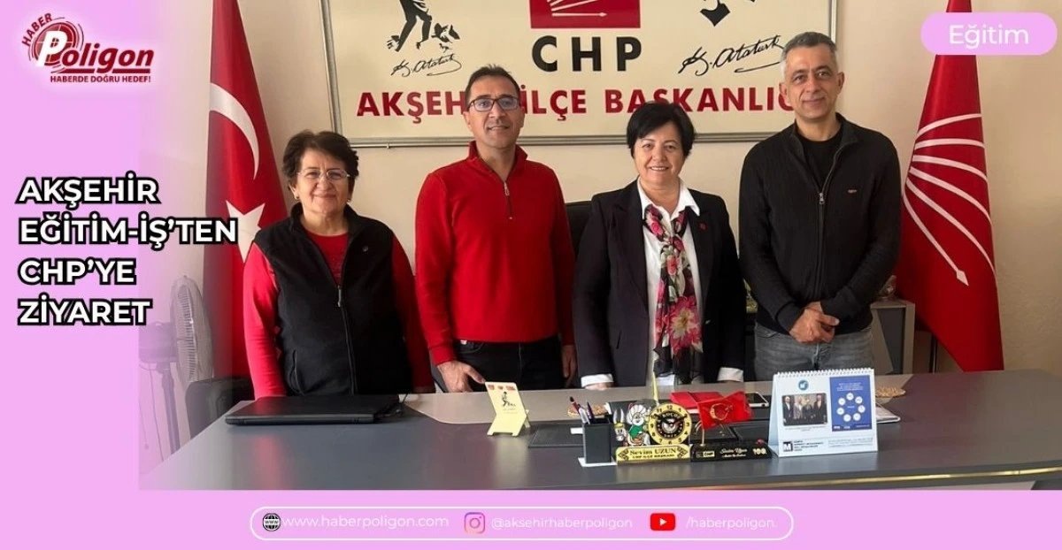 AKŞEHİR EĞİTİM-İŞ&rsquo;TEN CHP&rsquo;YE ZİYARET