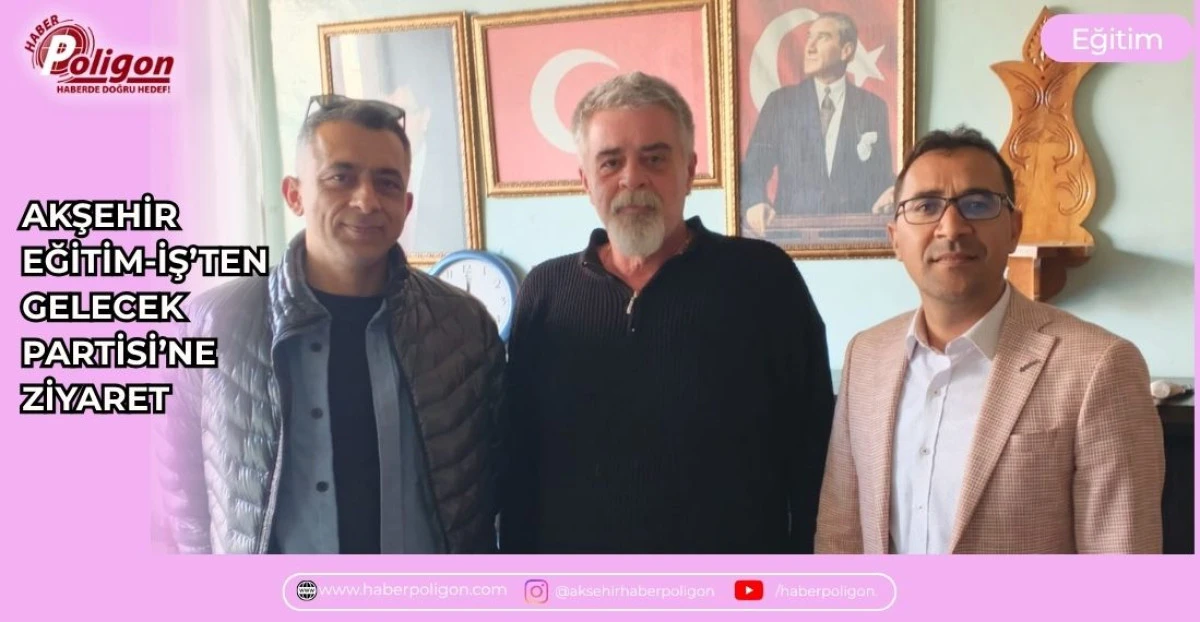 AKŞEHİR EĞİTİM-İŞ&rsquo;TEN GELECEK PARTİSİ&rsquo;NE ZİYARET
