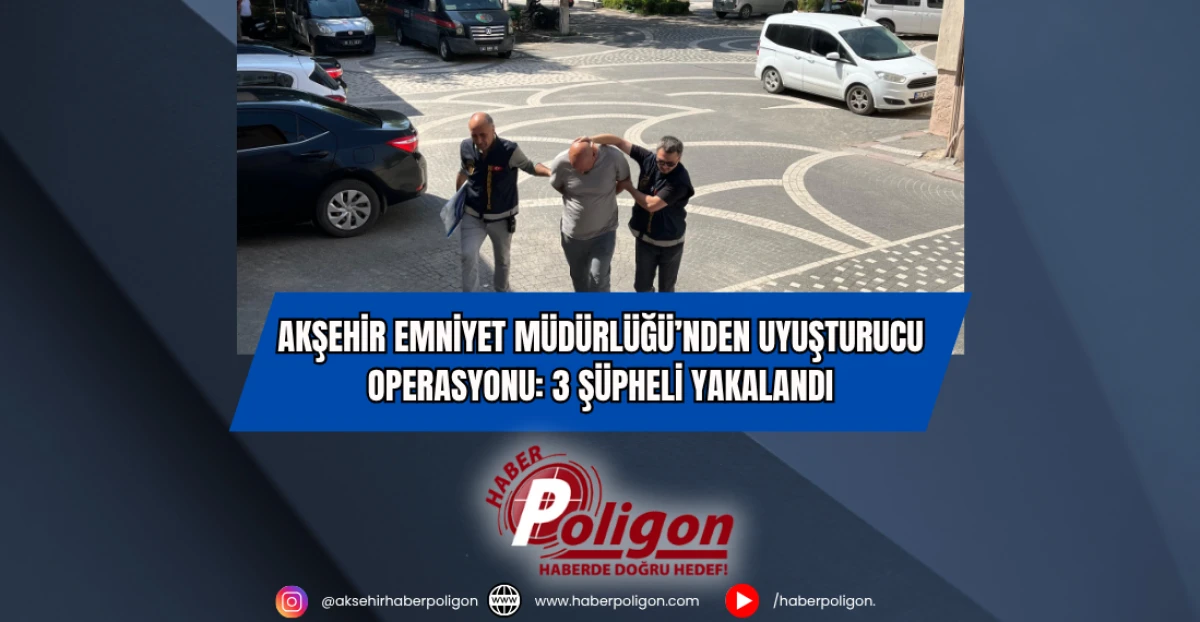 Akşehir Emniyet Müdürlüğü’nden Uyuşturucu Operasyonu: 3 Şüpheli Yakalandı