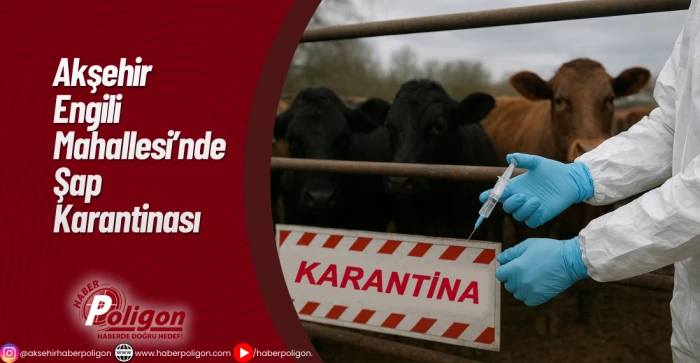 Akşehir Engili Mahallesi’nde Şap Karantinası