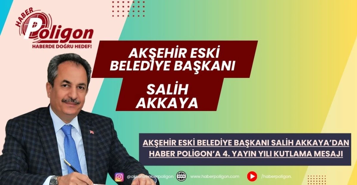 AKŞEHİR ESKİ BELEDİYE BAŞKANI SALİH AKKAYA&rsquo;DAN HABER POLİGON&rsquo;A 4. YAYIN YILI KUTLAMA MESAJI