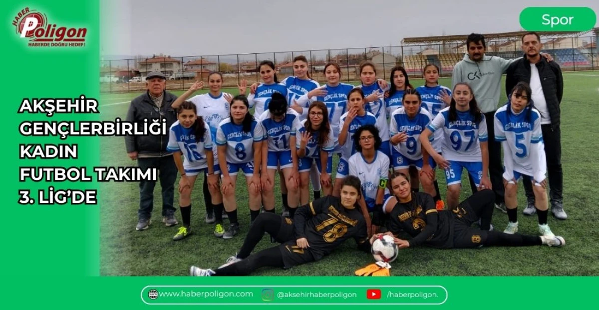AKŞEHİR GEN&Ccedil;LERBİRLİĞİ KADIN FUTBOL TAKIMI 3. LİG&rsquo;DE
