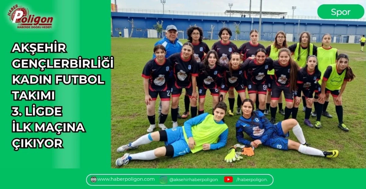 AKŞEHİR GEN&Ccedil;LERBİRLİĞİ KADIN FUTBOL TAKIMI 3. LİGDE İLK MA&Ccedil;INA &Ccedil;IKIYOR