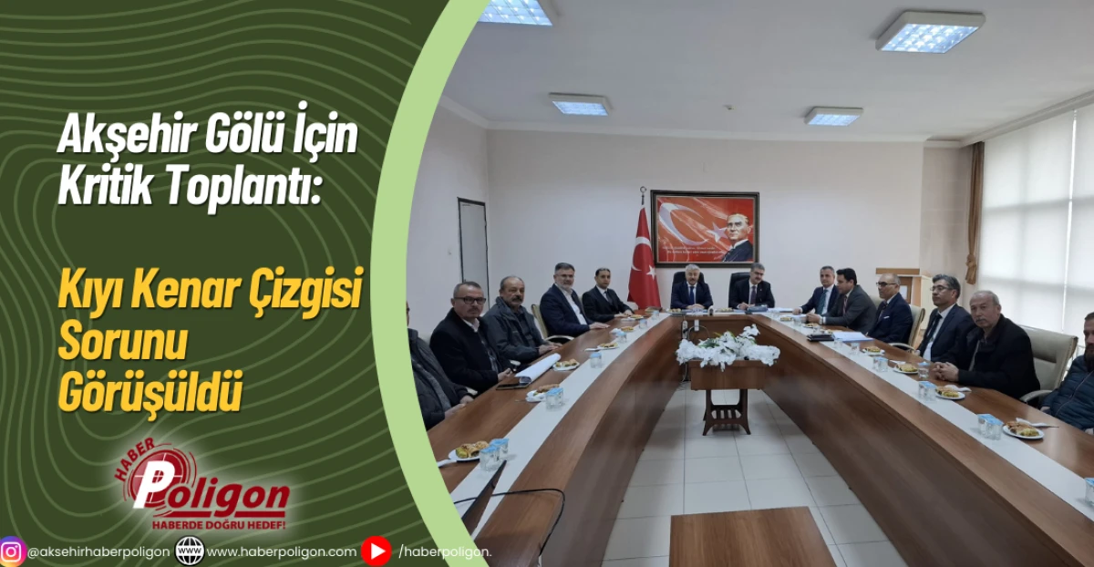 Akşehir G&ouml;l&uuml; İ&ccedil;in Kritik Toplantı: Kıyı Kenar &Ccedil;izgisi Sorunu G&ouml;r&uuml;ş&uuml;ld&uuml;