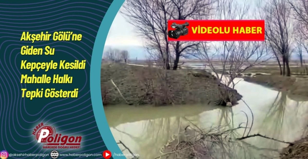 Akşehir G&ouml;l&uuml;&rsquo;ne Giden Su Kep&ccedil;eyle Kesildi, Mahalle Halkı Tepki G&ouml;sterdi