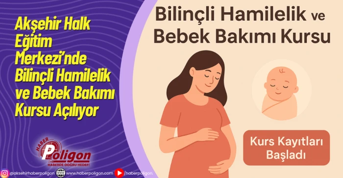 Akşehir Halk Eğitim Merkezinde Bilinçli Hamilelik ve Bebek Bakımı Kursu Açılıyor
