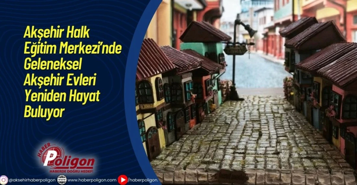 Akşehir Halk Eğitim Merkezi&rsquo;nde Geleneksel Akşehir Evleri Yeniden Hayat Buluyor