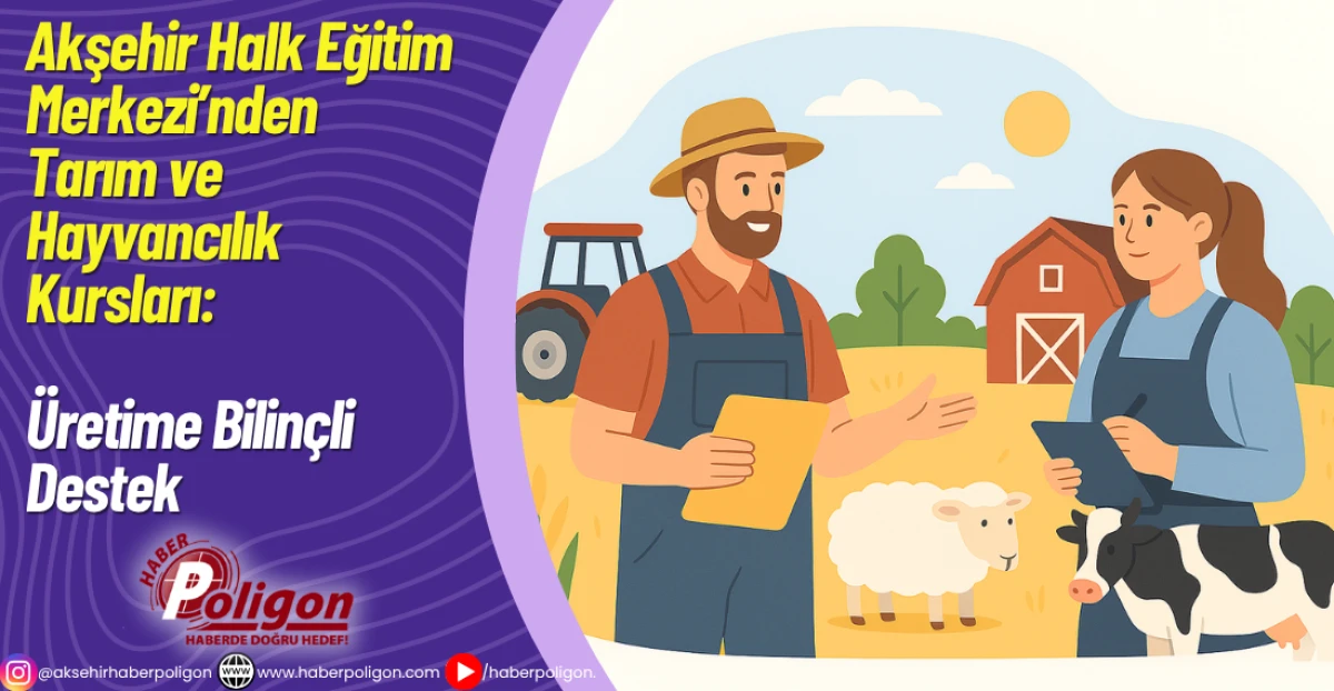 Akşehir Halk Eğitim Merkezi’nden Tarım ve Hayvancılık Kursları: Üretime Bilinçli Destek