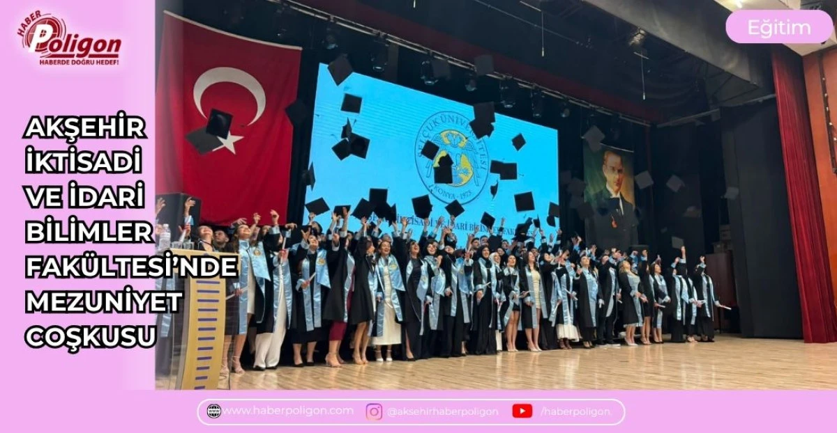 AKŞEHİR İKTİSADİ VE İDARİ BİLİMLER FAK&Uuml;LTESİ&rsquo;NDE MEZUNİYET COŞKUSU