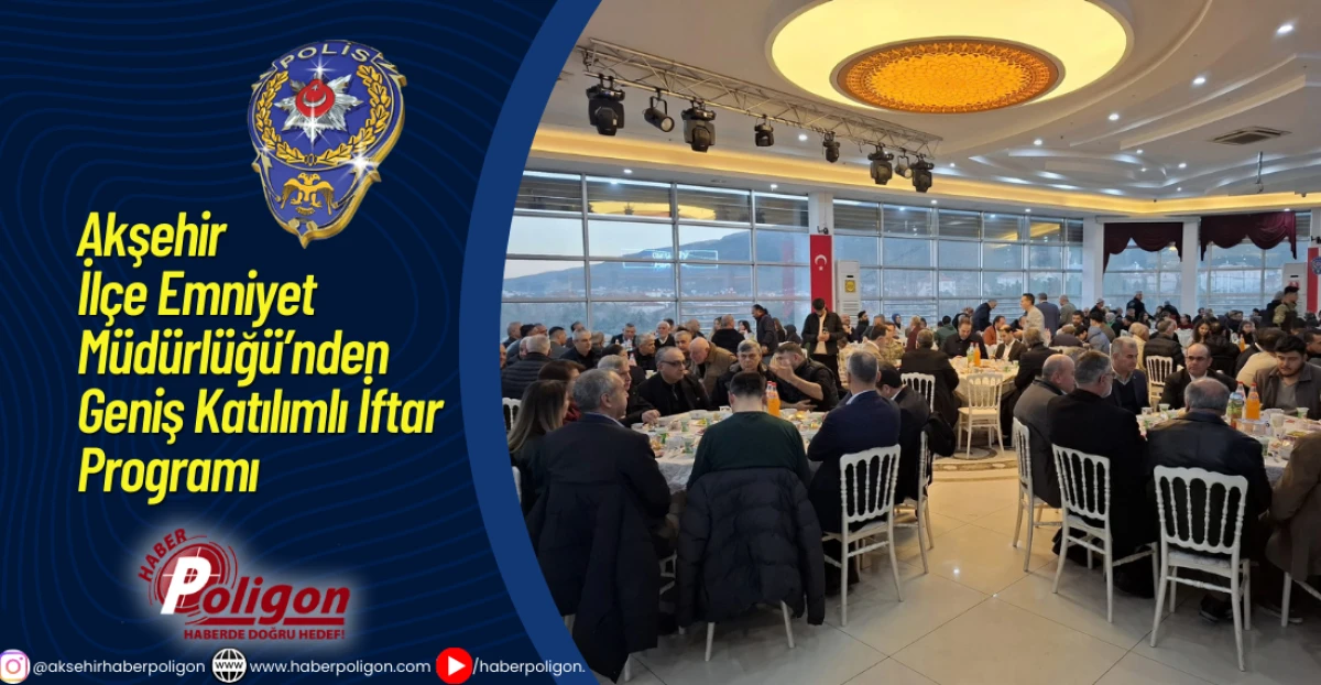 Akşehir İl&ccedil;e Emniyet M&uuml;d&uuml;rl&uuml;ğ&uuml;&rsquo;nden Geniş Katılımlı İftar Programı