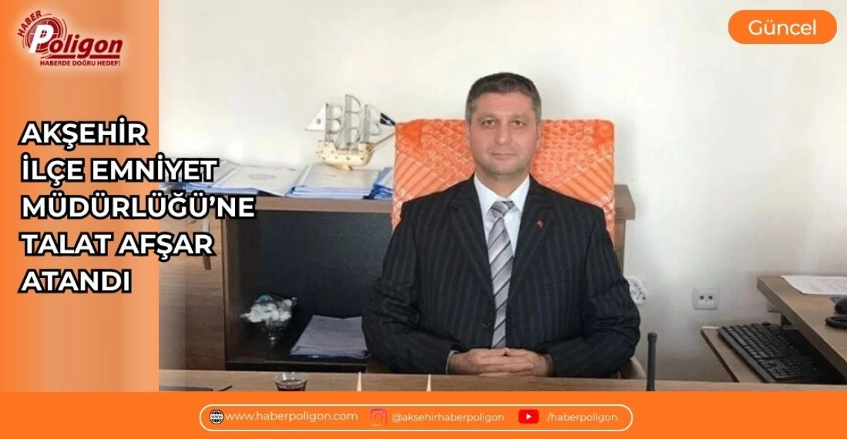 AKŞEHİR İL&Ccedil;E EMNİYET M&Uuml;D&Uuml;RL&Uuml;Ğ&Uuml;&rsquo;NE TALAT AFŞAR ATANDI