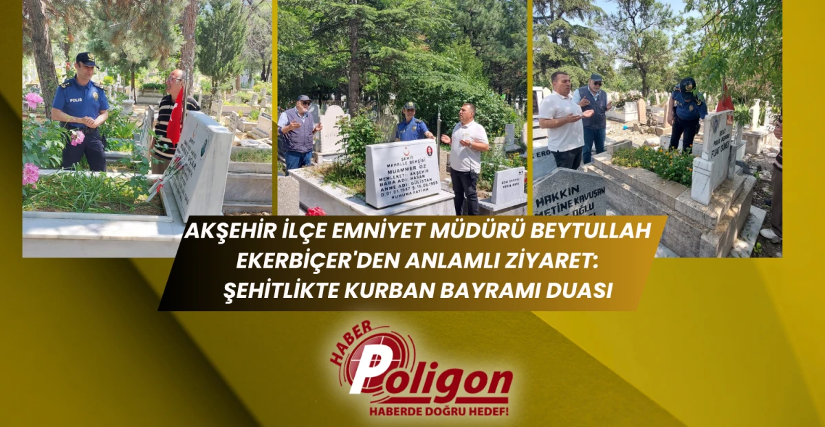 Akşehir İlçe Emniyet Müdürü Beytullah Ekerbiçer'den Anlamlı Ziyaret: Şehitlikte Kurban Bayramı Duası