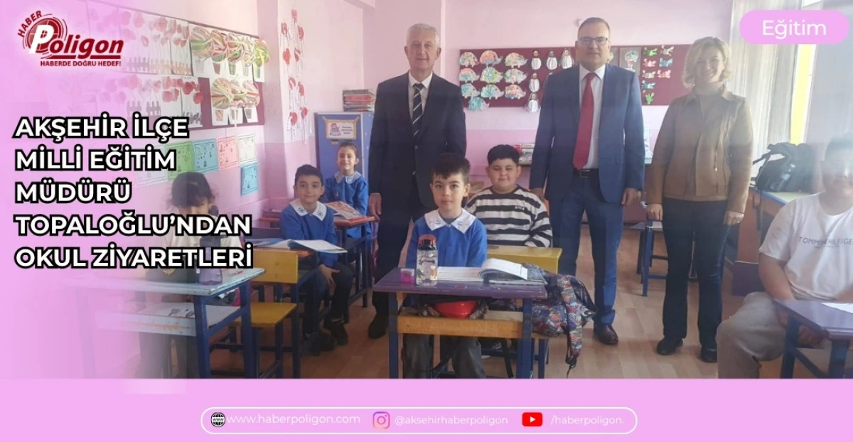 AKŞEHİR İL&Ccedil;E MİLLİ EĞİTİM M&Uuml;D&Uuml;R&Uuml; TOPALOĞLU&rsquo;NDAN OKUL ZİYARETLERİ