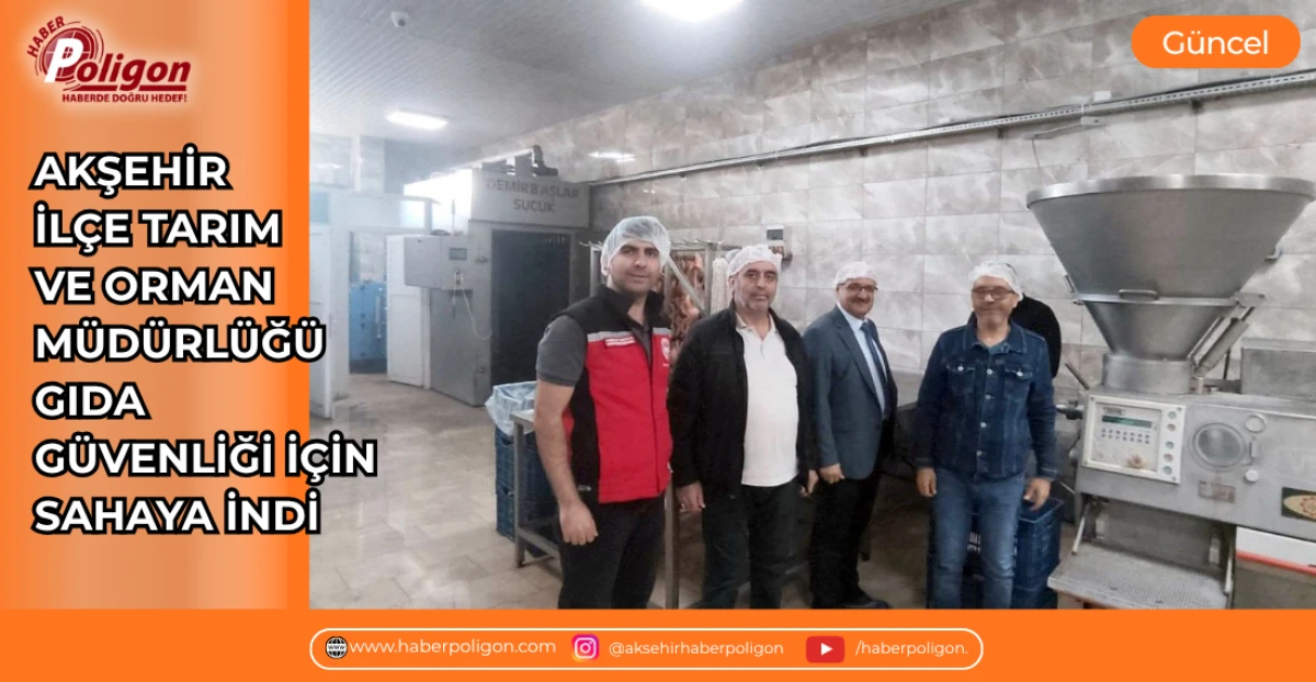 AKŞEHİR İL&Ccedil;E TARIM VE ORMAN M&Uuml;D&Uuml;RL&Uuml;Ğ&Uuml; GIDA G&Uuml;VENLİĞİ İ&Ccedil;İN SAHAYA İNDİ 