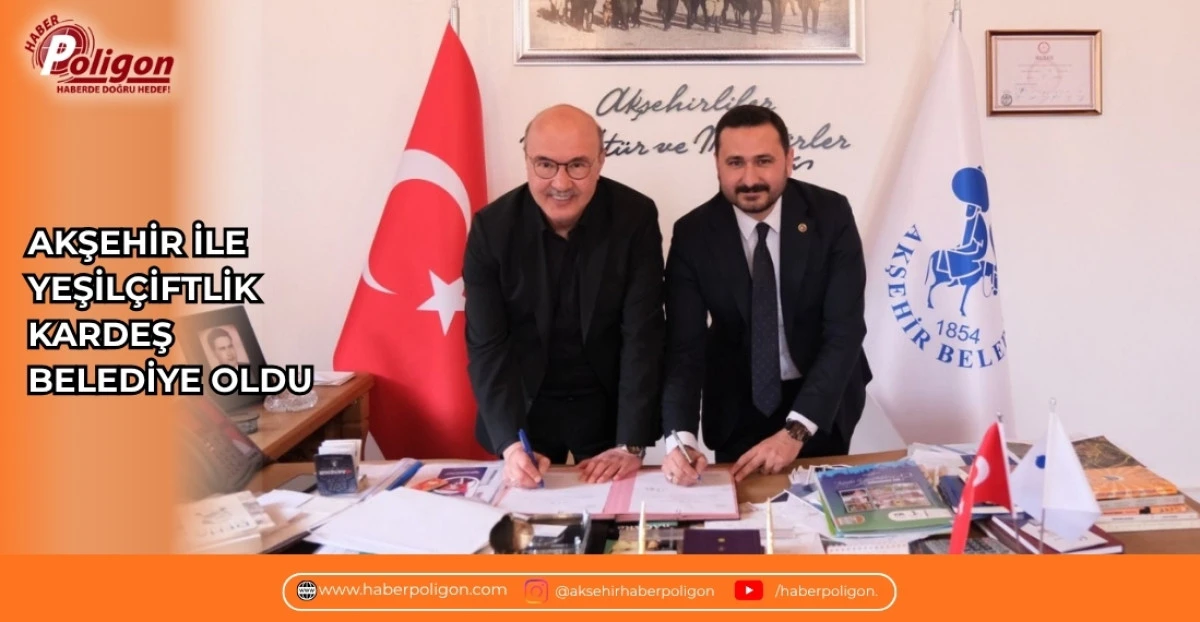 AKŞEHİR İLE YEŞİL&Ccedil;İFTLİK KARDEŞ BELEDİYE OLDU