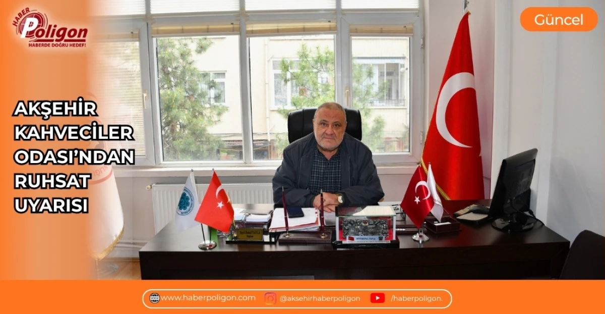 AKŞEHİR KAHVECİLER ODASI&rsquo;NDAN RUHSAT UYARISI