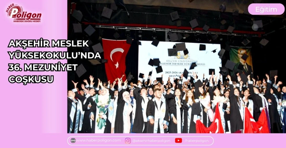 AKŞEHİR MESLEK Y&Uuml;KSEKOKULU&rsquo;NDA 36. MEZUNİYET COŞKUSU