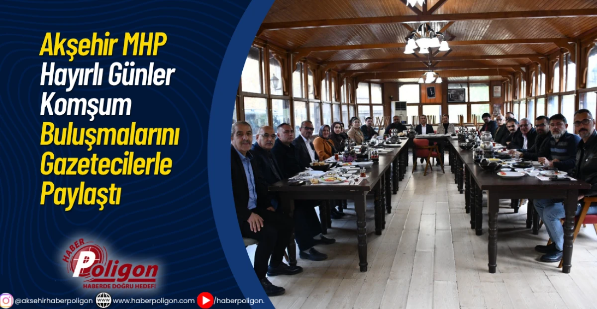 Akşehir MHP “Hayırlı Günler Komşum” Buluşmalarını Gazetecilerle Paylaştı