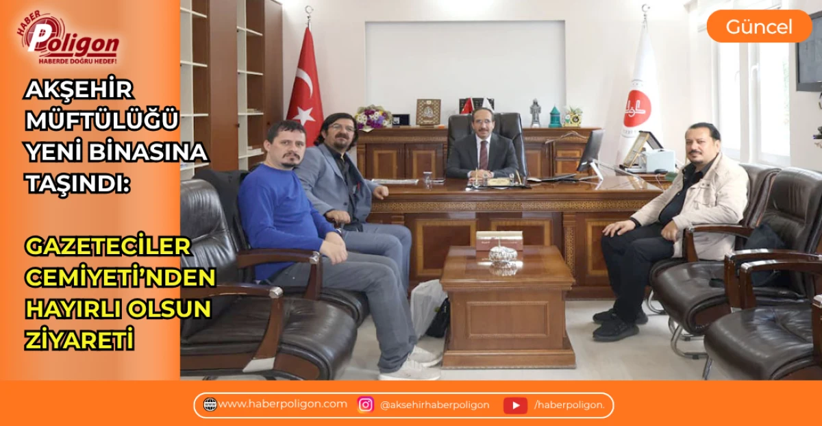 AKŞEHİR M&Uuml;FT&Uuml;L&Uuml;Ğ&Uuml; YENİ BİNASINA TAŞINDI: GAZETECİLER CEMİYETİ&rsquo;NDEN HAYIRLI OLSUN ZİYARETİ