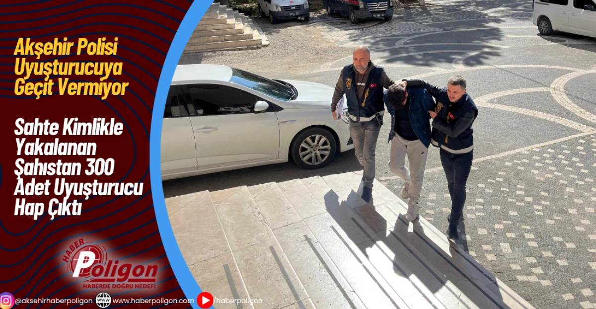 Akşehir Polisi Uyuşturucuya Geçit Vermiyor: Sahte Kimlikle Yakalanan Şahıstan 300 Adet Uyuşturucu Hap Çıktı