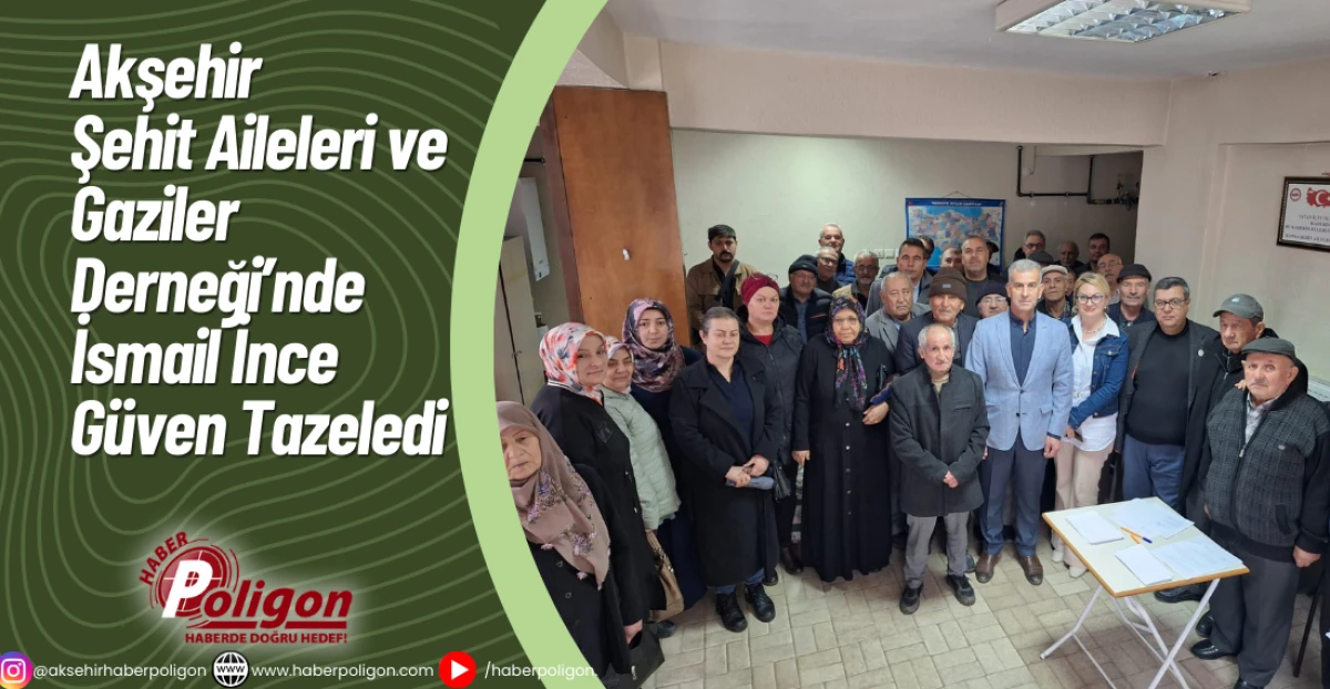 Akşehir Şehit Aileleri ve Gaziler Derneği’nde İsmail İnce Güven Tazeledi 