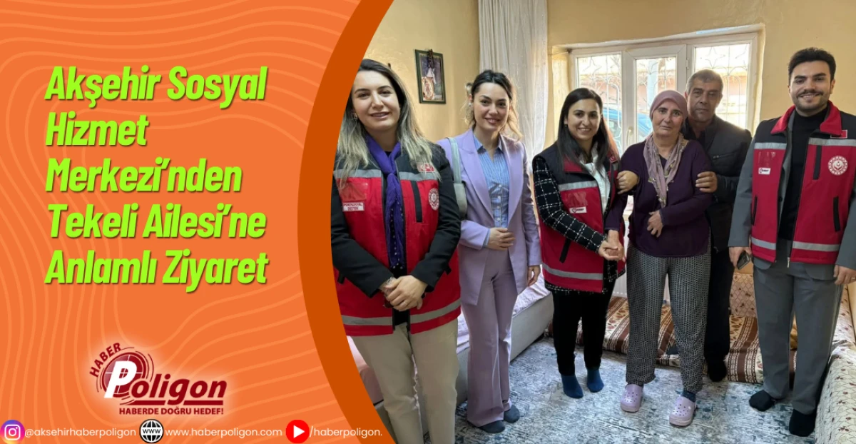 Akşehir Sosyal Hizmet Merkezi’nden Tekeli Ailesine Anlamlı Ziyaret
