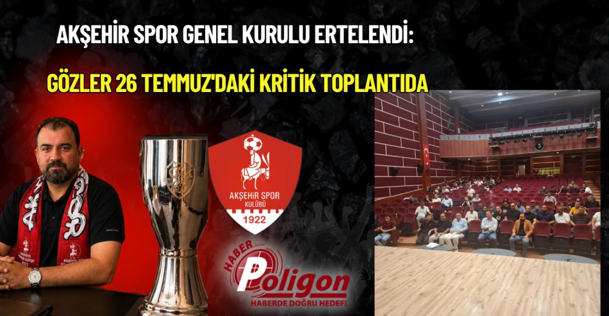 AKŞEHİR SPOR GENEL KURULU ERTELENDİ: G&Ouml;ZLER 26 TEMMUZ'DAKİ KRİTİK TOPLANTIDA