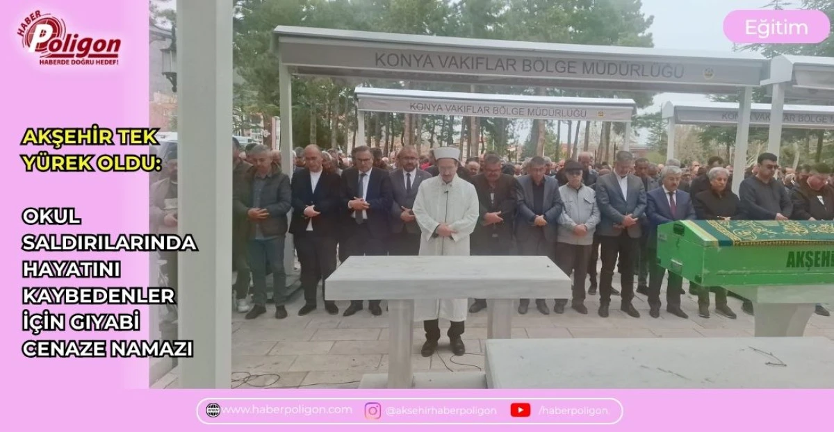 AKŞEHİR TEK Y&Uuml;REK OLDU: OKUL SALDIRILARINDA HAYATINI KAYBEDENLER İ&Ccedil;İN GIYABİ CENAZE NAMAZI