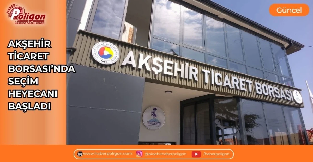 AKŞEHİR TİCARET BORSASI&rsquo;NDA SE&Ccedil;İM HEYECANI BAŞLADI