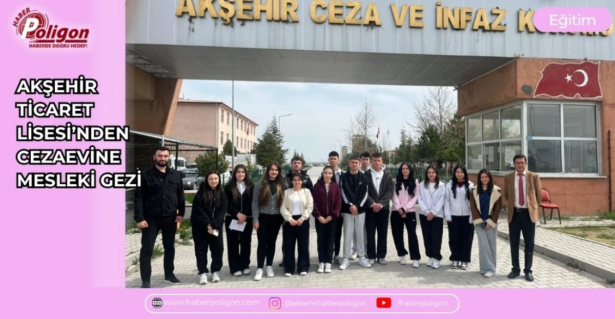 AKŞEHİR TİCARET LİSESİ&rsquo;NDEN CEZAEVİNE MESLEKİ GEZİ