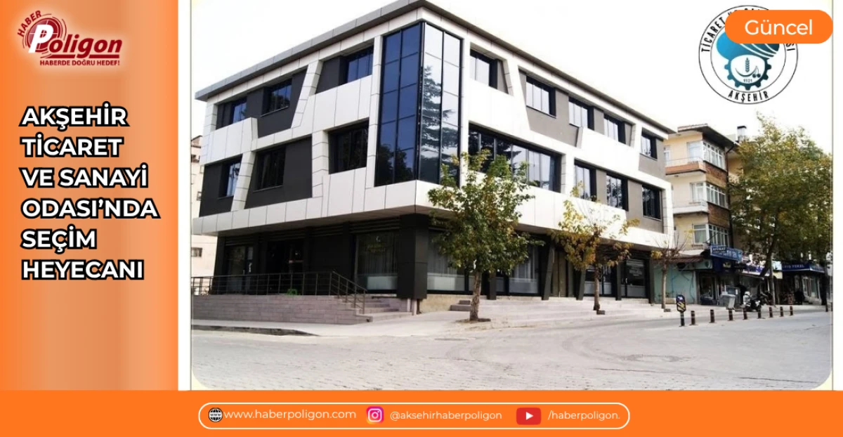 AKŞEHİR TİCARET VE SANAYİ ODASI&rsquo;NDA SE&Ccedil;İM HEYECANI