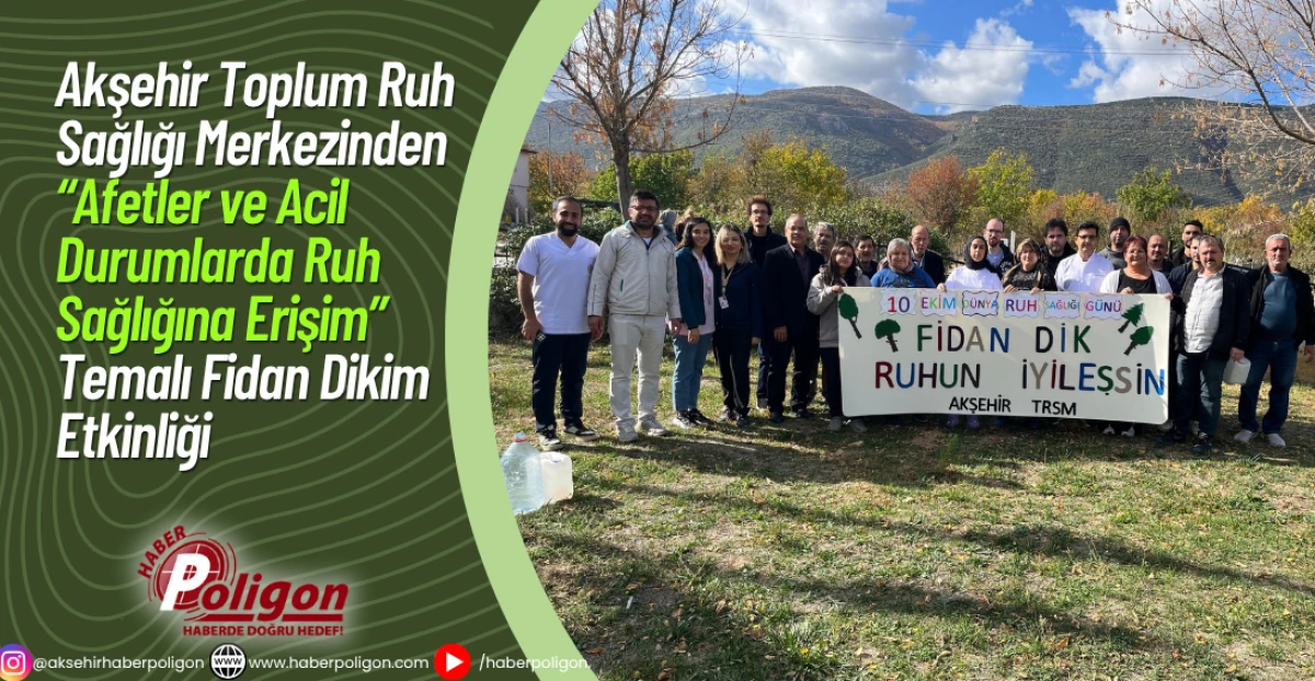 Akşehir Toplum Ruh Sağlığı Merkezinden “Afetler ve Acil Durumlarda Ruh Sağlığına Erişim” Temalı Fidan Dikim Etkinliği