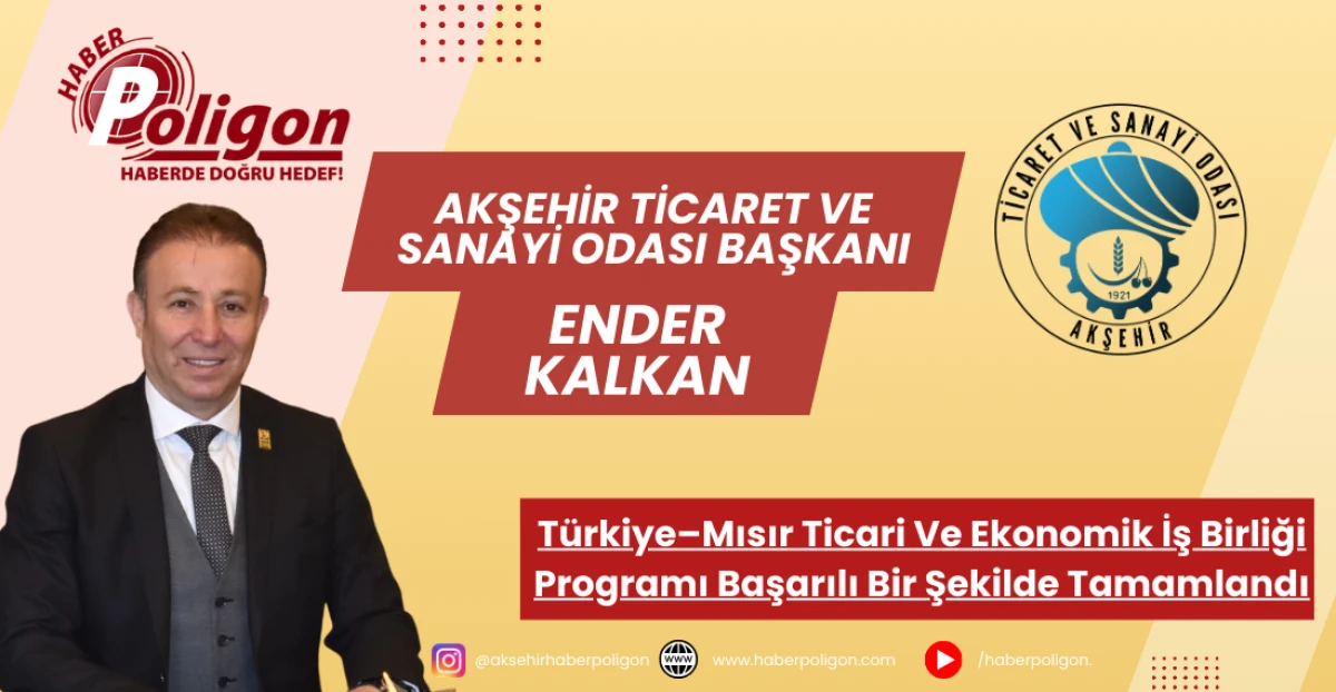 Akşehir TSO Başkanı Ender Kalkan: T&uuml;rkiye&ndash;Mısır Ticari ve Ekonomik İş Birliği Programı Başarılı Bir Şekilde Tamamlandı