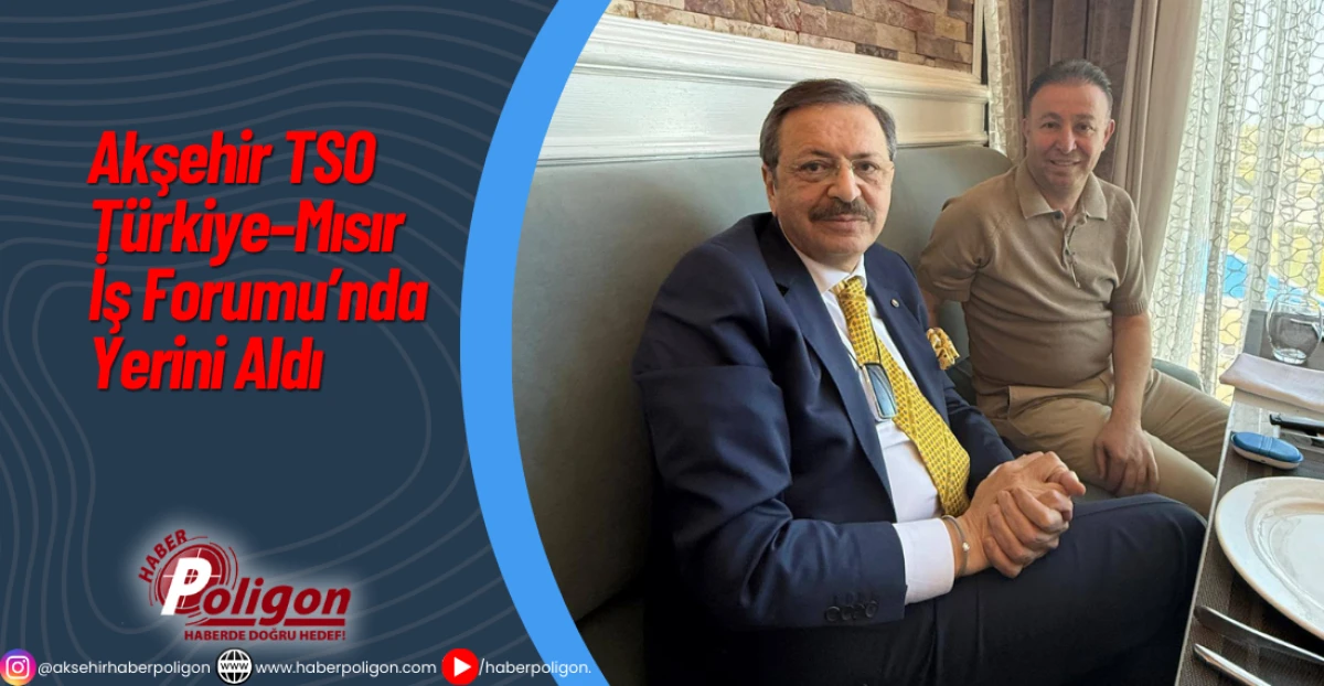 Akşehir TSO T&uuml;rkiye&ndash;Mısır İş Forumu&rsquo;nda Yerini Aldı
