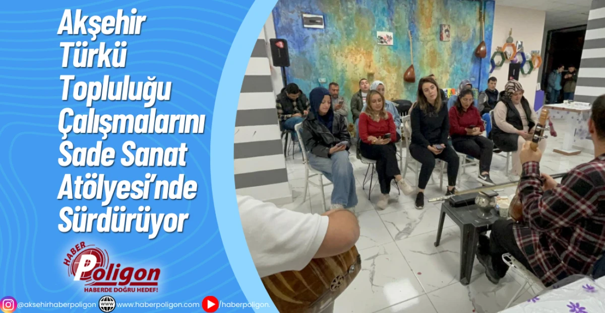 Akşehir Türkü Topluluğu, Çalışmalarını Sade Sanat Atölyesi’nde Sürdürüyor