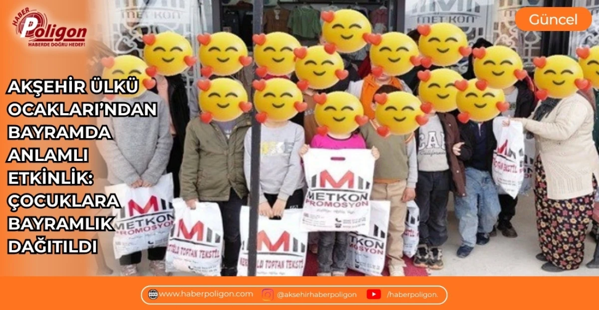 AKŞEHİR &Uuml;LK&Uuml; OCAKLARI'NDAN BAYRAMDA ANLAMLI ETKİNLİK: &Ccedil;OCUKLARA BAYRAMLIK DAĞITILDI