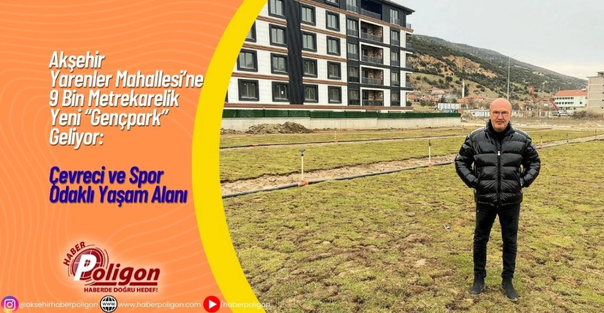 Akşehir Yarenler Mahallesi&rsquo;ne 9 Bin Metrekarelik Yeni &ldquo;Gen&ccedil;park&rdquo; Geliyor: &Ccedil;evreci ve Spor Odaklı Yaşam Alanı