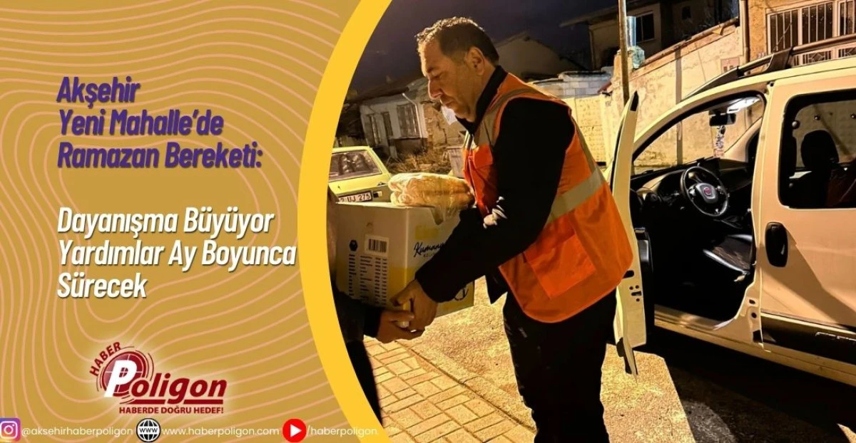 Akşehir Yeni Mahalle&rsquo;de Ramazan Bereketi: Dayanışma B&uuml;y&uuml;yor, Yardımlar Ay Boyunca S&uuml;recek