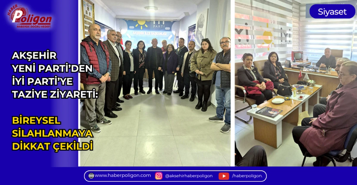 AKŞEHİR YENİ PARTİ&rsquo;DEN İYİ PARTİ&rsquo;YE TAZİYE ZİYARETİ: BİREYSEL SİLAHLANMAYA DİKKAT &Ccedil;EKİLDİ