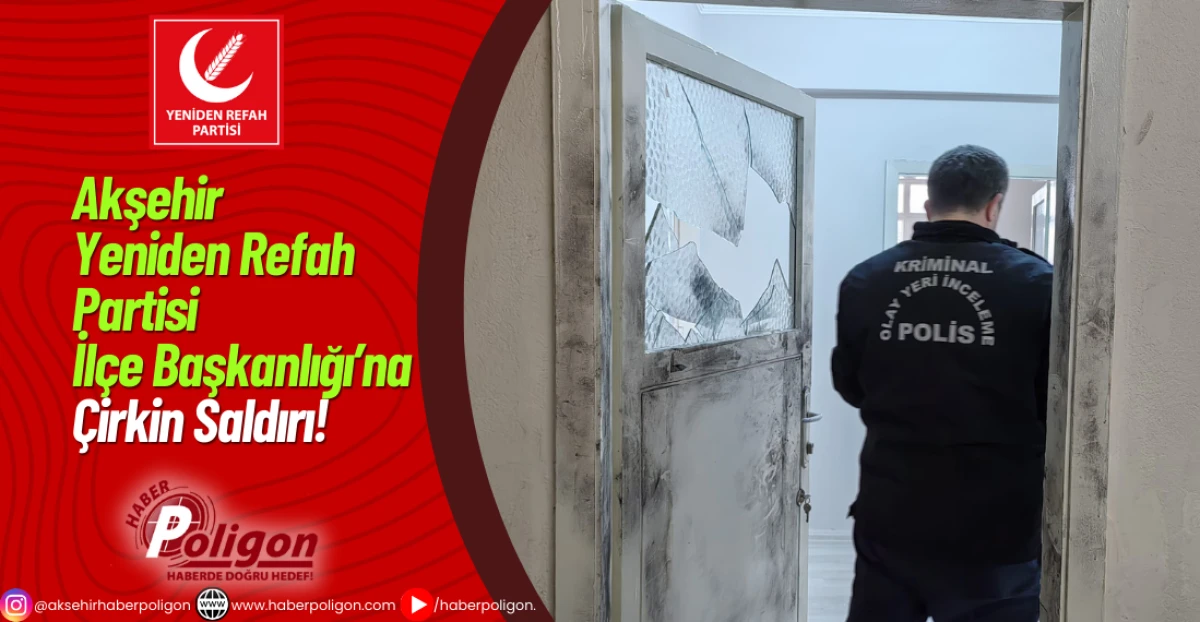 Akşehir Yeniden Refah Partisi İl&ccedil;e Başkanlığına &Ccedil;irkin Saldırı!
