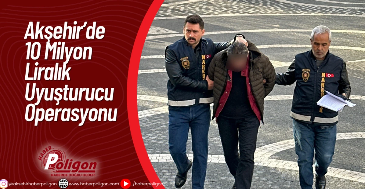 Akşehir&rsquo;de 10 Milyon Liralık Uyuşturucu Operasyonu