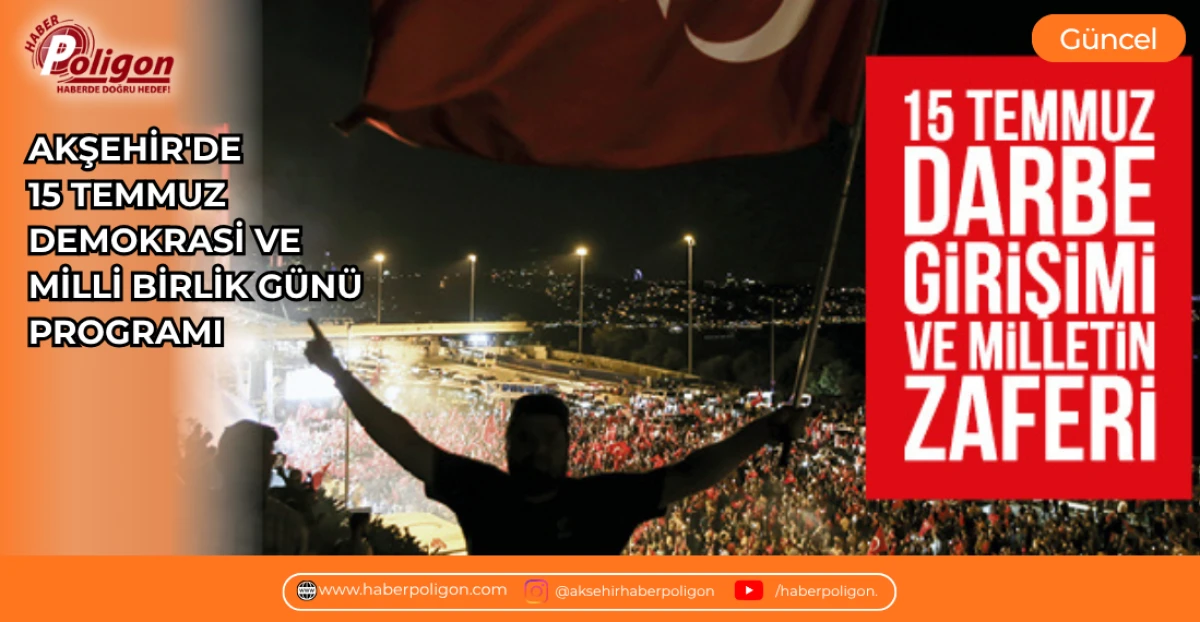 AKŞEHİR'DE 15 TEMMUZ DEMOKRASİ VE MİLLİ BİRLİK G&Uuml;N&Uuml; PROGRAMI 