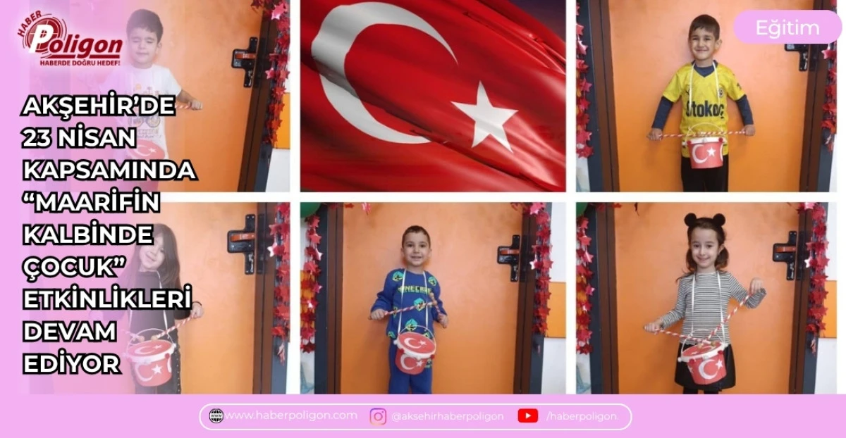 AKŞEHİR&rsquo;DE 23 NİSAN KAPSAMINDA &ldquo;MAARİFİN KALBİNDE &Ccedil;OCUK&rdquo; ETKİNLİKLERİ DEVAM EDİYOR