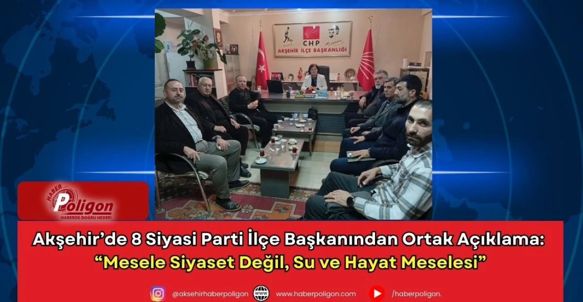 Akşehir&rsquo;de 8 Siyasi Parti İl&ccedil;e Başkanından Ortak A&ccedil;ıklama: &ldquo;Mesele Siyaset Değil, Su ve Hayat Meselesi&rdquo;