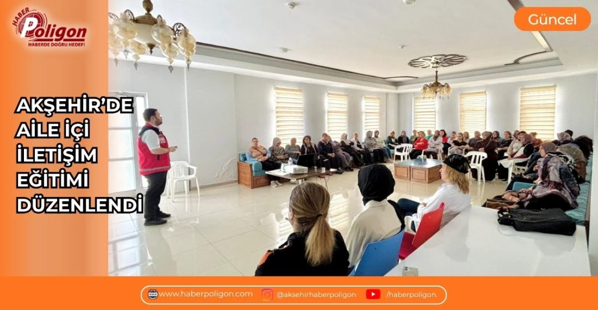 AKŞEHİR&rsquo;DE AİLE İ&Ccedil;İ İLETİŞİM EĞİTİMİ D&Uuml;ZENLENDİ