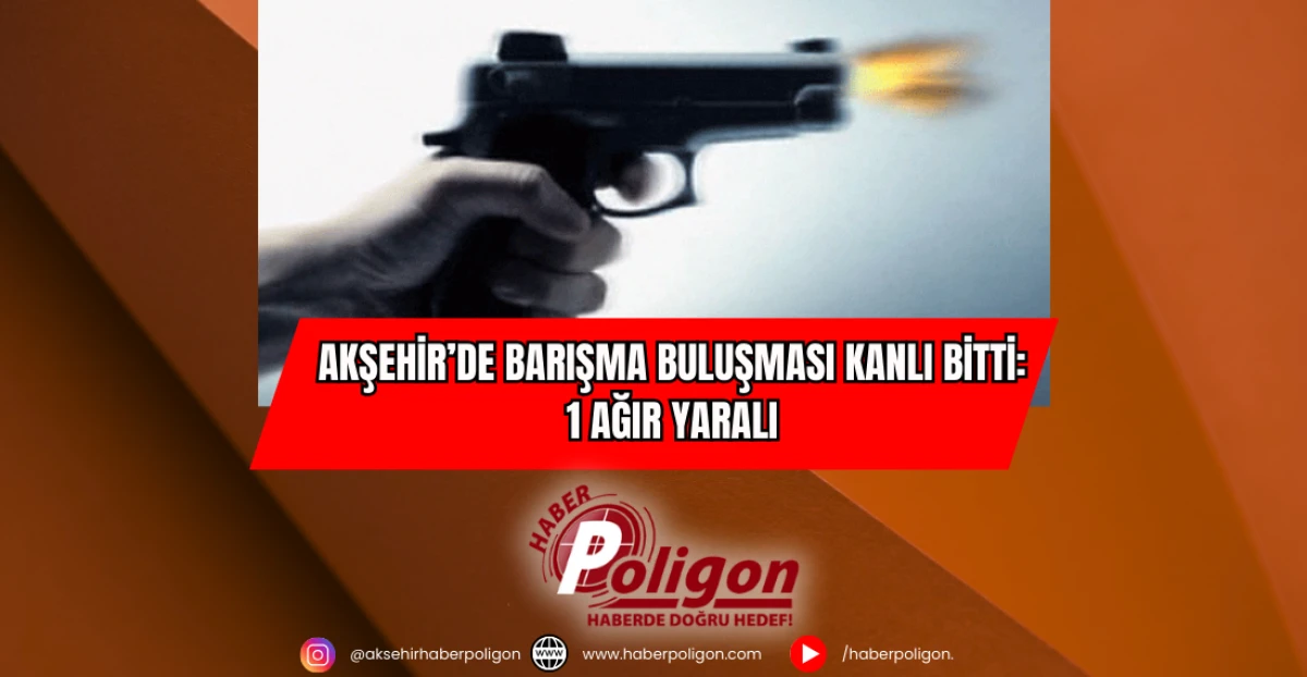 Akşehir’de Barışma Buluşması Kanlı Bitti: 1 Ağır Yaralı