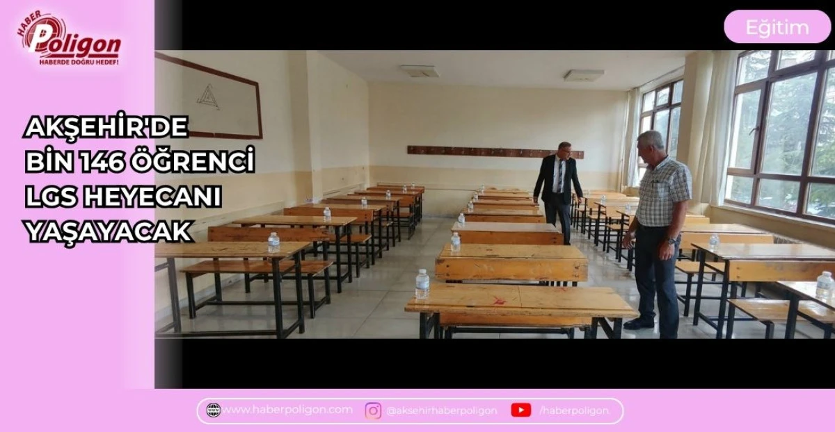 AKŞEHİR'DE BİN 146 &Ouml;ĞRENCİ LGS HEYECANI YAŞAYACAK