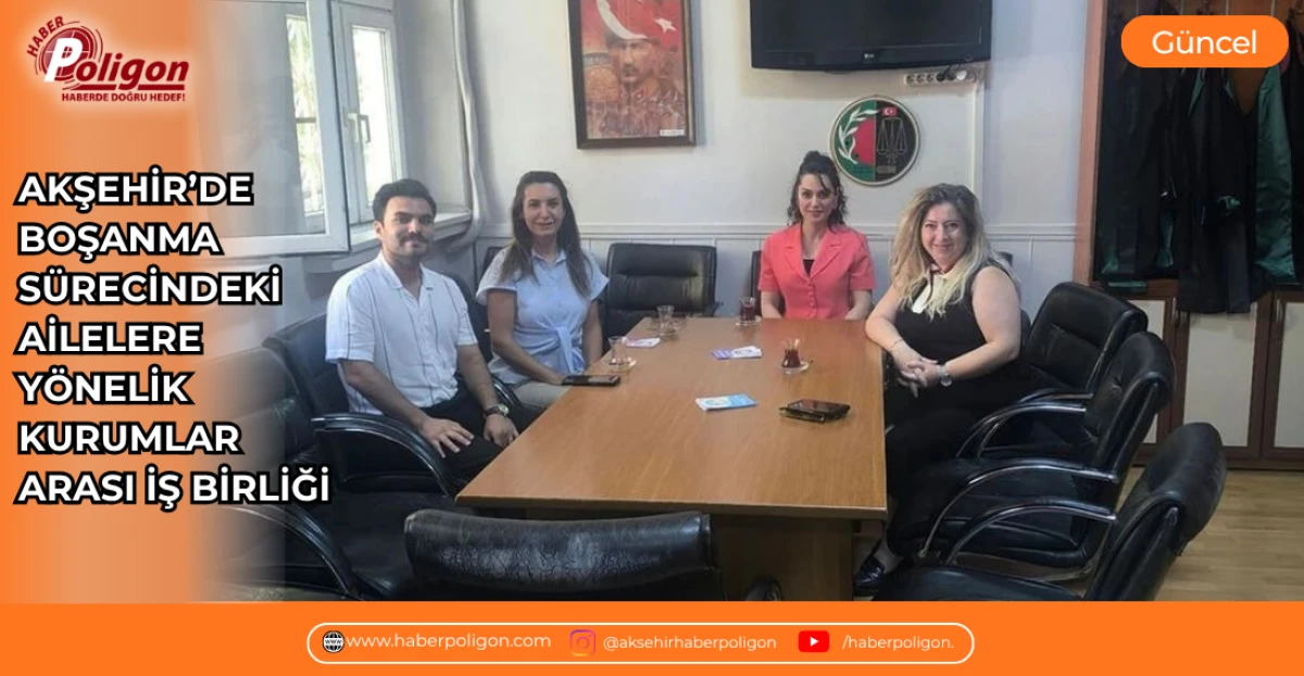 AKŞEHİR&rsquo;DE BOŞANMA S&Uuml;RECİNDEKİ AİLELERE Y&Ouml;NELİK KURUMLAR ARASI İŞ BİRLİĞİ