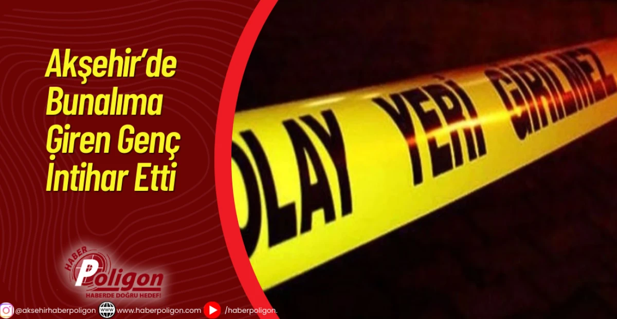Akşehir&rsquo;de Bunalıma Giren Gen&ccedil; İntihar Etti